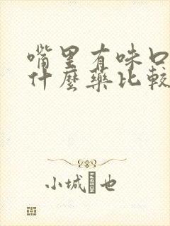 嘴里有味口臭吃什么药比较好