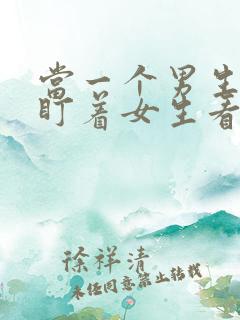 当一个男生一直盯着女生看代表什么