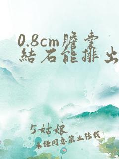 0.8cm胆囊结石能排出来吗