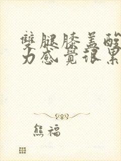 双腿膝盖酸软无力感觉很累是怎么回事