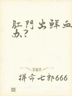 肛门出鲜血怎么办?