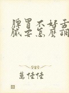 脾胃不好舌苔厚腻要怎么调理