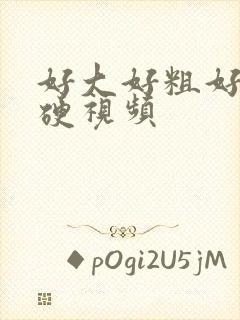 好大好粗好爽好硬视频