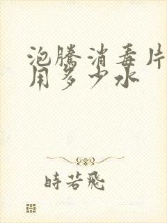 泡腾消毒片一片用多少水