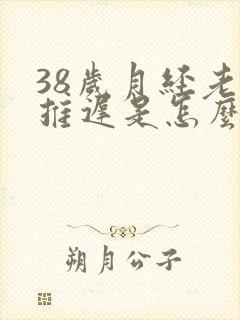 38岁月经老是推迟是怎么回事