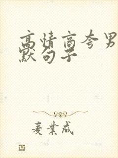 高情商夸男人幽默句子