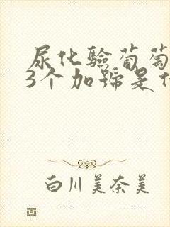 尿化验葡萄糖有3个加号是什么情况