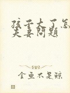 孩子大了怎么过夫妻问题