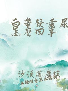 白带发黄尿黄是怎么回事