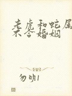 老虎和蛇属相合不合婚姻