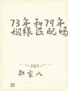 73年和79年姻缘匹配吗