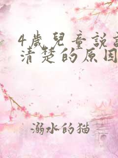 4岁儿童说话不清楚的原因