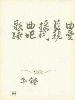 歌曲摇篮曲睡吧睡吧我亲爱的宝贝