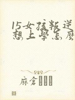 15女孩叛逆不想上学怎么办