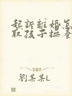 起诉离婚怎样争取孩子抚养权