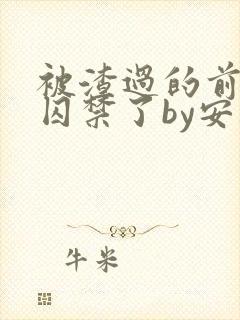 被渣过的前男友囚禁了by安乐小说