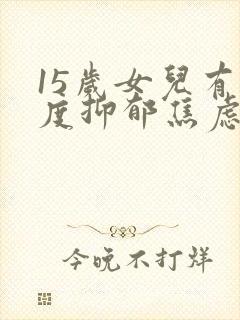 15岁女儿有中度抑郁焦虑症