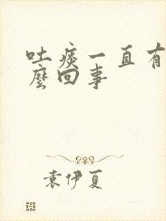 吐痰一直有血怎么回事