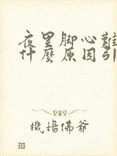 夜里脚心难受是什么原因引起的