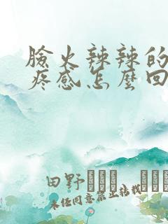 脸火辣辣的有刺疼感怎么回事