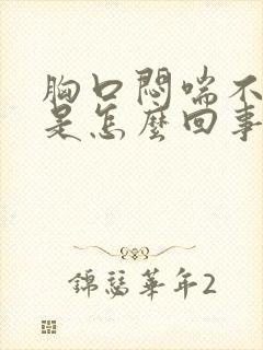 胸口闷喘不过气是怎么回事