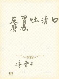 反胃吐清口水怎么办