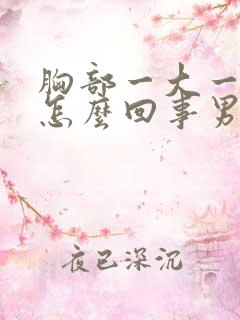 胸部一大一小是怎么回事男性