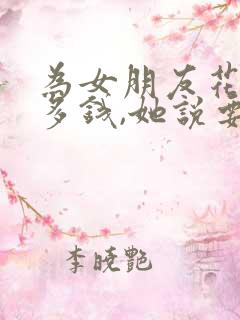 为女朋友花了很多钱,她说要分手怎么办