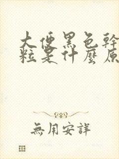 大便黑色干硬成粒是什么原因