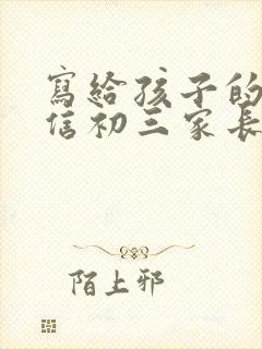 写给孩子的一封信初三家长写给孩子的一封信