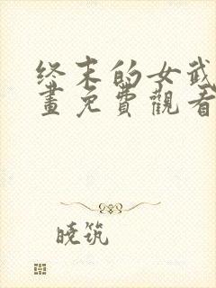 终末的女武神漫画免费观看的网站