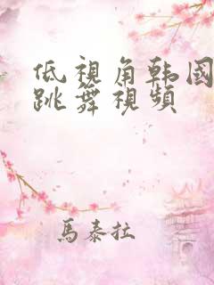 低视角韩国女团跳舞视频