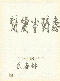 离婚小孩未满一周岁会判给谁