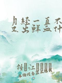 月经一直不干净又出鲜血什么原因造成的呢