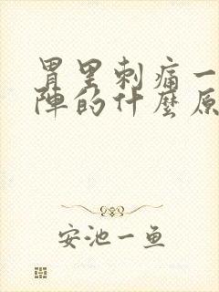 胃里刺痛一阵一阵的什么原因