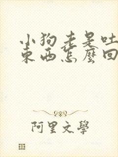 小狗老是吐不吃东西怎么回事