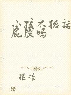 小孩不听话能打屁股吗