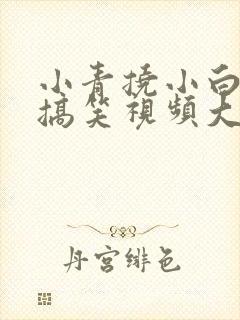 小青挠小白脚心搞笑视频大全