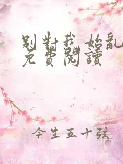 别对我始乱终弃免费阅读