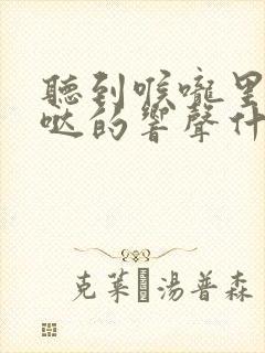 听到喉咙里有哒哒的响声什么原因