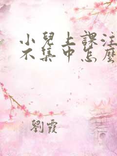 小儿上课注意力不集中怎么解决