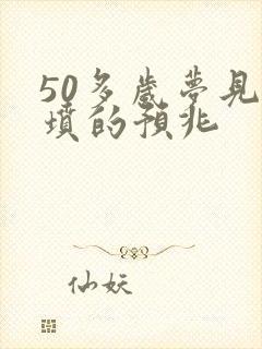 50多岁梦见祖坟的预兆