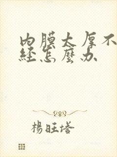 内膜太厚不来月经怎么办