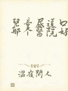 儿童尿道口下裂哪个医院好