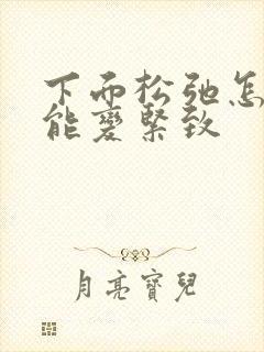 下面松弛怎么才能变紧致