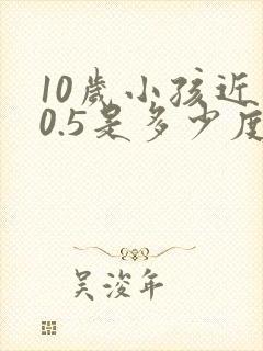 10岁小孩近视0.5是多少度