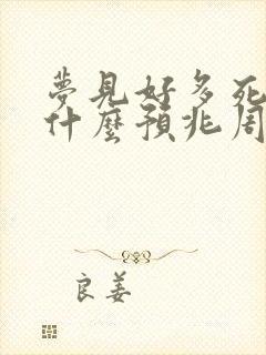 梦见好多死人是什么预兆周公解梦