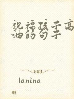 祝福孩子高考加油的句子