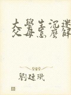 大学生沉迷游戏父母怎么解决