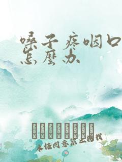 嗓子疼咽口水疼怎么办